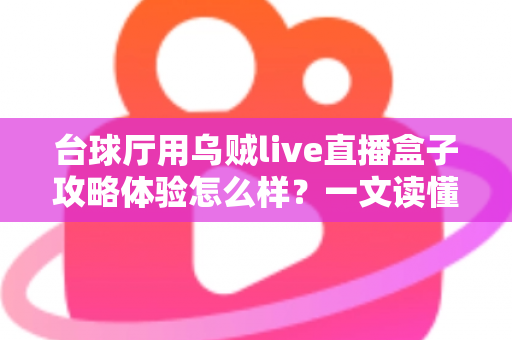 台球厅用乌贼live直播盒子攻略体验怎么样？一文读懂安装、运营与真实使用感受